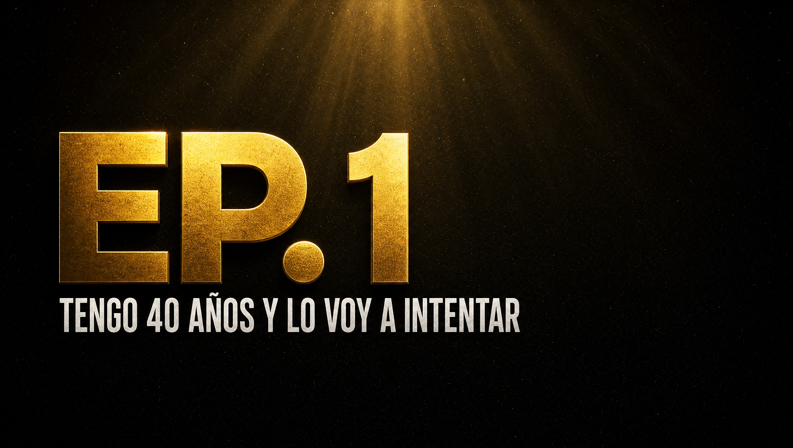 EP.1 — Tengo 40 años y lo voy a intentar por última vez